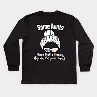 Some Aunts Have Pretty Nieces It's Me I'm Some Aunts Funny Family Quote Kids Long Sleeve T-Shirt